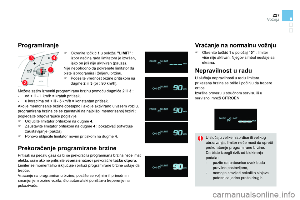 CITROEN DS4 2014 Priručnik (in Serbian) 227Vožnja
Okrenite točkić 1
u položaj "LIMIT"
:
izbor načina rada limitatora je izvršen,
iako on još nije aktiviran (pauza).
Nije neophodno da pokrenete limitator da
bi CITROEN DS4 2014 Priručnik (in Serbian) 227Vožnja
Okrenite točkić 1
u položaj "LIMIT"
:
izbor načina rada limitatora je izvršen,
iako on još nije aktiviran (pauza).
Nije neophodno da pokrenete limitator da
bi