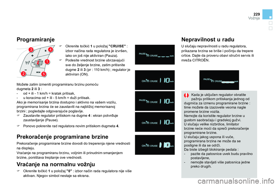 CITROEN DS4 2014 Priručnik (in Serbian) 229Vožnja
Programiranje
Okrenite točkić 1
u položaj "CRUISE"
:
izbor načina rada regulatora je izvršen,
iako on još nije aktiviran (Pauza).
Podesite vrednos CITROEN DS4 2014 Priručnik (in Serbian) 229Vožnja
Programiranje
Okrenite točkić 1
u položaj "CRUISE"
:
izbor načina rada regulatora je izvršen,
iako on još nije aktiviran (Pauza).
Podesite vrednos