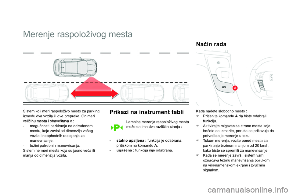 CITROEN DS4 2014 Priručnik (in Serbian)
Merenje raspoloživog mesta
Sistem koji meri raspoloživo mesto za parking
između dva vozila ili dve prepreke. On meri
veličinu mesta i obaveštava o :
- mogućnosti parki CITROEN DS4 2014 Priručnik (in Serbian)
Merenje raspoloživog mesta
Sistem koji meri raspoloživo mesto za parking
između dva vozila ili dve prepreke. On meri
veličinu mesta i obaveštava o :
- mogućnosti parki