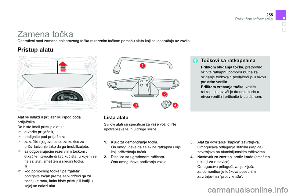 CITROEN DS4 2014 Priručnik (in Serbian) 255Praktične informacije
Zamena točka
Operativni mod zamene neispravnog točka rezer vnim točkom pomoću alata koji se isporučuje uz vozilo.
Alat se nalazi u prt CITROEN DS4 2014 Priručnik (in Serbian) 255Praktične informacije
Zamena točka
Operativni mod zamene neispravnog točka rezer vnim točkom pomoću alata koji se isporučuje uz vozilo.
Alat se nalazi u prt