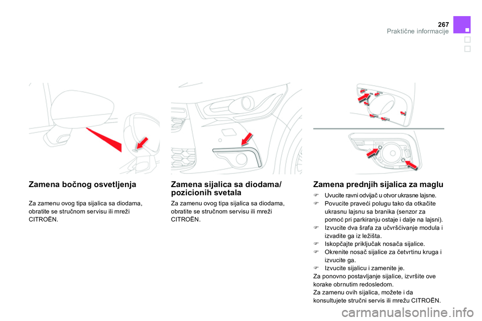 CITROEN DS4 2014  Priručnik (in Serbian) 267Praktične informacije
 
 
 
 
 
 
 
 
Zamena bočnog osvetljenja  
 
Za zamenu ovog tipa sijalica sa diodama, 
obratite se stručnom ser visu ili mreži 
CITROËN.  
 
 
 
Zamena sijalica sa dioda