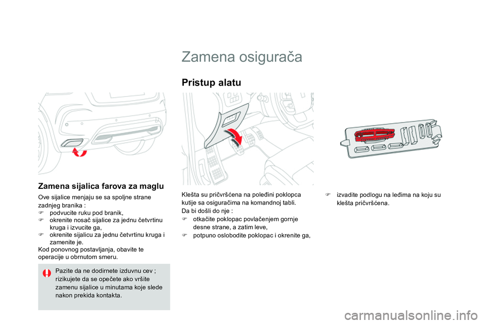 CITROEN DS4 2014  Priručnik (in Serbian)    
 
 
 
 
 
 
 
 
 
 
 
 
 
 
 
 
 
Zamena osigurača 
 
Klešta su pričvršćena na poleđini poklopca 
kutije sa osiguračima na komandnoj tabli. 
  Da bi došli do nje : 
   
 
 
 otkačite p