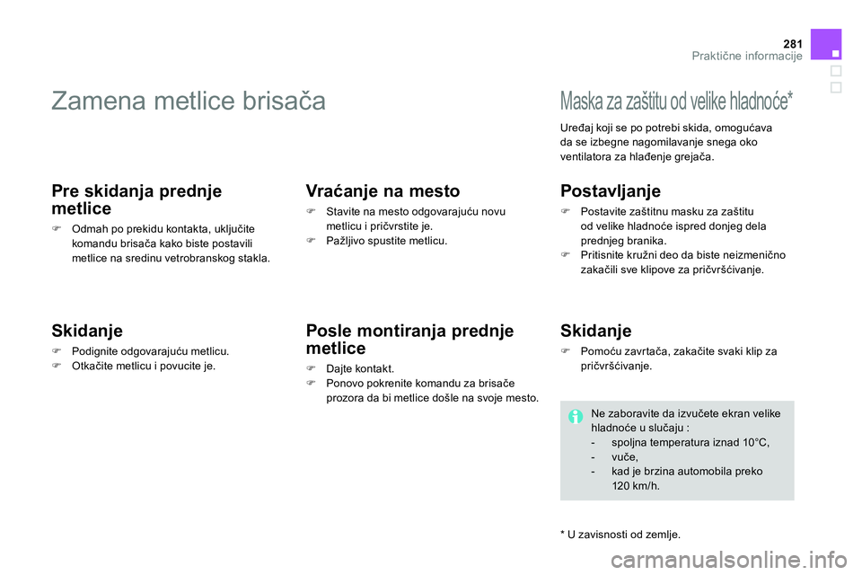 CITROEN DS4 2014 Priručnik (in Serbian) 281Praktične informacije
Zamena metlice brisača
Pre skidanja prednje
metlice
Odmah po prekidu kontakta, uključite
komandu brisača kako biste postavili
metli CITROEN DS4 2014 Priručnik (in Serbian) 281Praktične informacije
Zamena metlice brisača
Pre skidanja prednje
metlice
Odmah po prekidu kontakta, uključite
komandu brisača kako biste postavili
metli