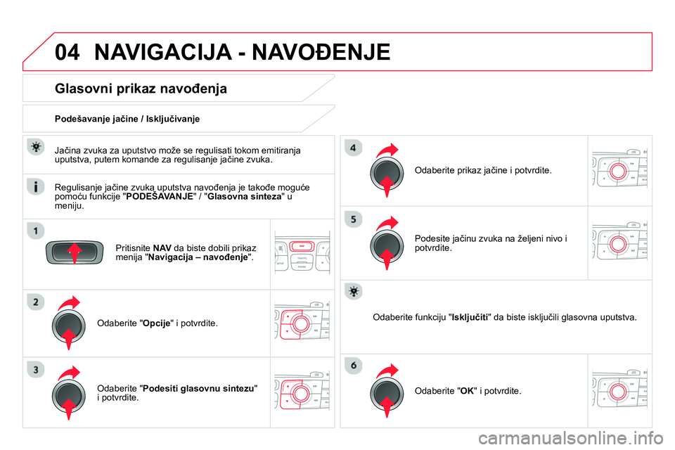 CITROEN DS4 2014  Priručnik (in Serbian) 04  NAVIGACIJA - NAVOĐENJE 
 
 
Pritisnite  NAV 
 da biste dobili prikaz 
menija " Navigacija – navođenje 
".  
 
 
 
 
 
 
 
Glasovni prikaz navođenja 
 
 
Odaberite " Opcije 
" i potvrdite.    