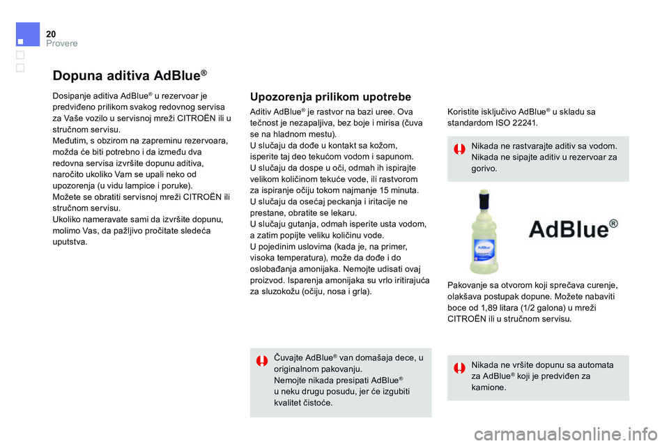 CITROEN DS4 2014  Priručnik (in Serbian) 20Provere
      Dopuna  aditiva  AdBlue ®      Dopuna  aditiva  AdBlue ®      Dopuna  aditiva  AdBlue 
 Dosipanje aditiva AdBlue ®  u rezervoar je ®  u rezervoar je ®
predviđeno prilikom svakog 