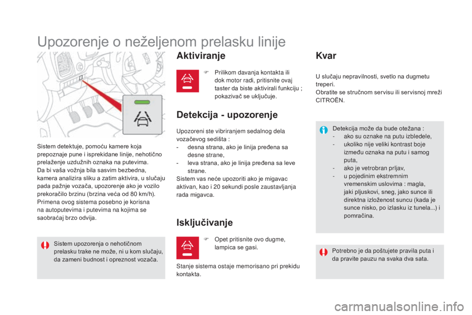 CITROEN DS5 2016  Priručnik (in Serbian) DS5_sr_Chap04_conduite_ed02-2015
Upozorenje o neželjenom prelasku linije
Sistem detektuje, pomoću kamere koja 
prepoznaje pune i isprekidane linije, nehotično 
prelaženje uzdužnih oznaka na putev