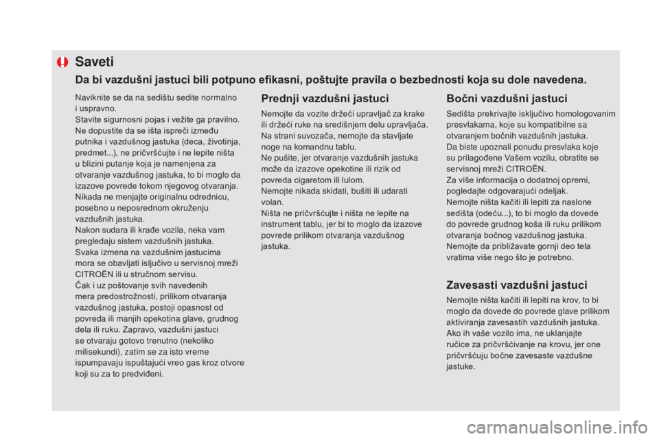 CITROEN DS5 2016 Priručnik (in Serbian) Naviknite se da na sedištu sedite normalno
i uspravno.
Stavite sigurnosni pojas i vežite ga pravilno.
Ne dopustite da se išta ispreči između
putnika i vazdušnog jastuka (deca, životinja,
pre CITROEN DS5 2016 Priručnik (in Serbian) Naviknite se da na sedištu sedite normalno
i uspravno.
Stavite sigurnosni pojas i vežite ga pravilno.
Ne dopustite da se išta ispreči između
putnika i vazdušnog jastuka (deca, životinja,
pre
