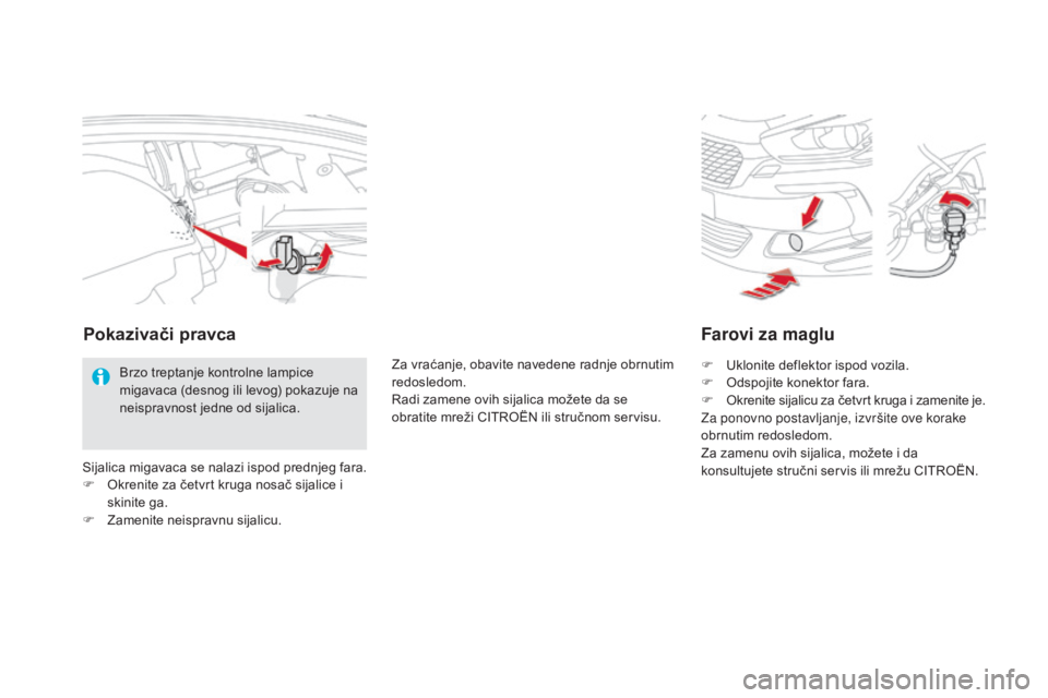 CITROEN DS5 2016  Priručnik (in Serbian) DS5_sr_Chap08_info-pratiques_ed02-2015
Farovi za maglu
F Uklonite deflektor ispod vozila.
F Od spojite konektor fara.
F
 Ok

renite sijalicu za četvr t kruga i zamenite je.
Za ponovno postavljanje, i