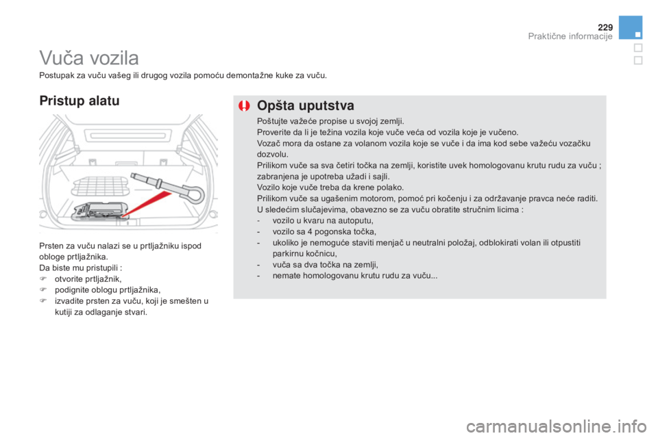 CITROEN DS5 2016 Priručnik (in Serbian) 229
DS5_sr_Chap08_info-pratiques_ed02-2015
Opšta uputstva
Poštujte važeće propise u svojoj zemlji.
Proverite da li je težina vozila koje vuče veća od vozila koje je vučeno.
Vozač mora da osta CITROEN DS5 2016 Priručnik (in Serbian) 229
DS5_sr_Chap08_info-pratiques_ed02-2015
Opšta uputstva
Poštujte važeće propise u svojoj zemlji.
Proverite da li je težina vozila koje vuče veća od vozila koje je vučeno.
Vozač mora da osta