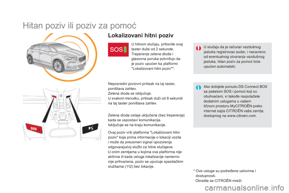 CITROEN DS5 2016 Priručnik (in Serbian) DS5_sr_Chap11b_BTA_ed02-2015
Hitan poziv ili poziv za pomoć
U slučaju da je računar vazdušnog
jastuka registrovao sudar, i nezavisno
od eventualnog otvaranja vazdušnog
jastuka, hitan poziv za CITROEN DS5 2016 Priručnik (in Serbian) DS5_sr_Chap11b_BTA_ed02-2015
Hitan poziv ili poziv za pomoć
U slučaju da je računar vazdušnog
jastuka registrovao sudar, i nezavisno
od eventualnog otvaranja vazdušnog
jastuka, hitan poziv za