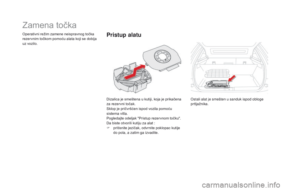 CITROEN DS5 2015  Priručnik (in Serbian) DS5_sr_Chap08_info-pratiques_ed01-2015
Zamena točka
Dizalica je smeštena u kutiji, koja je prikačena 
za rezervni točak.
Sklop je pričvršćen ispod vozila pomoću 
sistema vitla.
Pogledajte odel