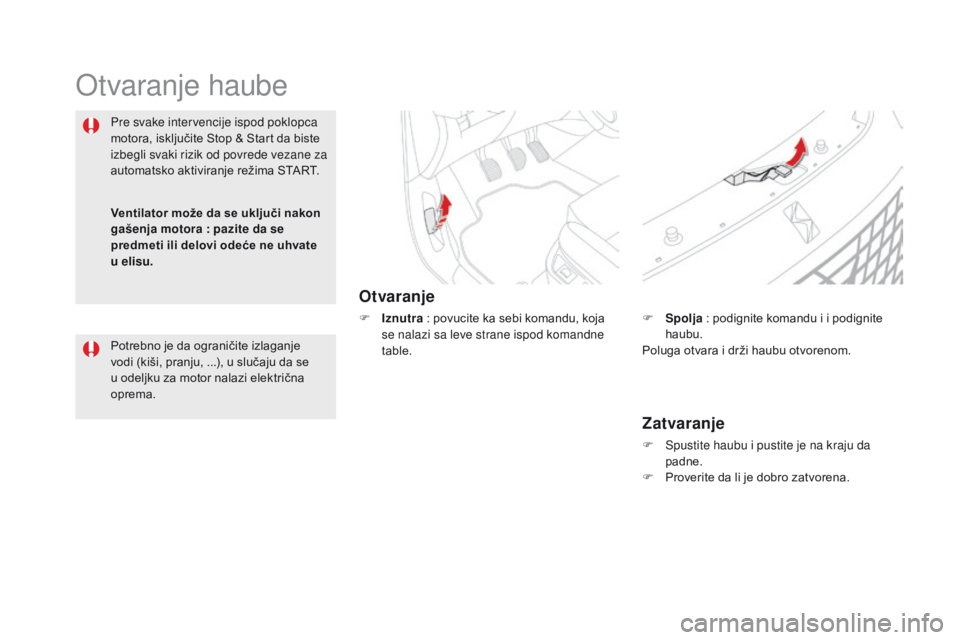 CITROEN DS5 2015  Priručnik (in Serbian) DS5_sr_Chap09_verifications_ed01-2015
Otvaranje haube
Otvaranje
F Iznutra : povucite ka sebi komandu, koja 
se nalazi sa leve strane ispod komandne 
table.
Pre svake intervencije ispod poklopca 
motor