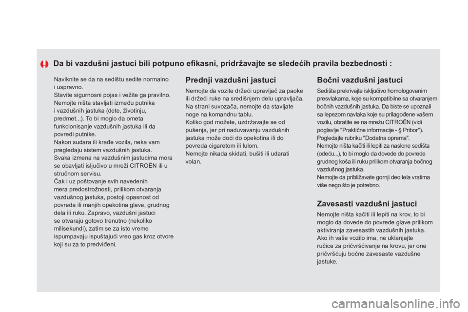 CITROEN DS5 2013  Priručnik (in Serbian)   Naviknite se da na sedištu sedite normalnoi uspravno. 
Stavite sigurnosni pojas i vežite ga pravilno. 
Nemojte ništa stavljati između putnika 
i vazdušnih jastuka (dete, životinju,predmet...).