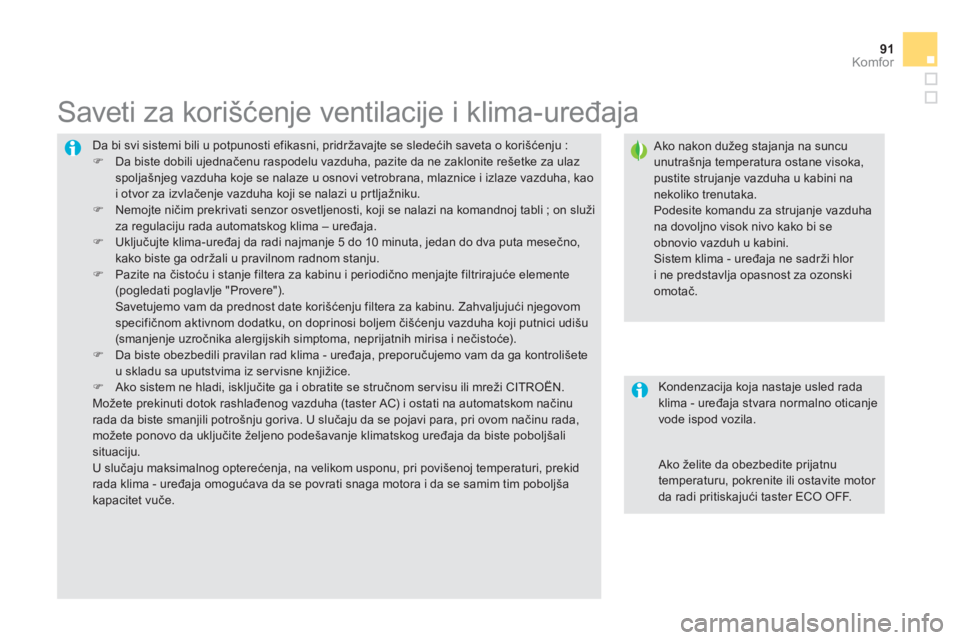 CITROEN DS5 2013  Priručnik (in Serbian) 91Komfor
  Da bi svi sistemi bili u potpunosti efikasni, pridržavajte se sledećih saveta o korišćenju :�) 
  Da biste dobili ujednačenu raspodelu vazduha, pazite da ne zaklonite rešetke za ulaz 