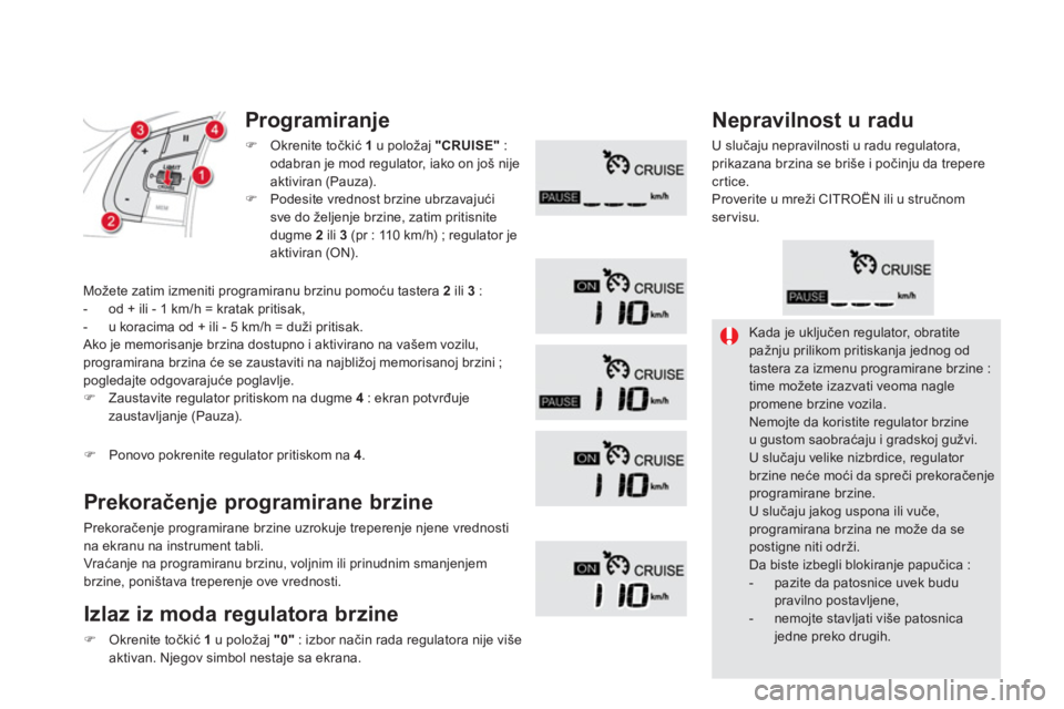 CITROEN DS5 HYBRID 2013  Priručnik (in Serbian)   Kada je uključen regulator, obratite pažnju prilikom pritiskanja jednog odtastera za izmenu programirane brzine : time možete izazvati veoma naglepromene brzine vozila. 
Nemojte da koristite regu