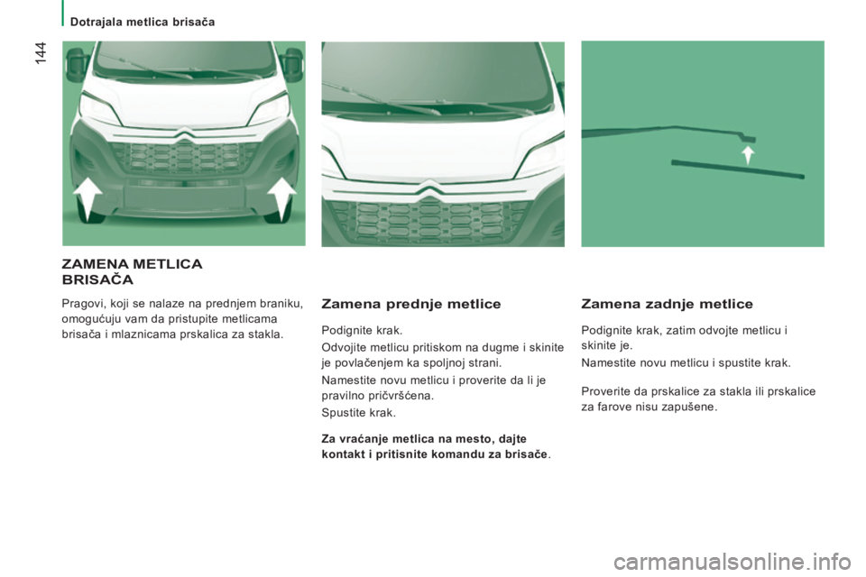 CITROEN JUMPER 2015  Priručnik (in Serbian)    Dotrajala metlica brisača   
 144
JUMPER-PAPIER_SR_CHAP08_AIDE RAPIDE_ED01-2014
 ZAMENA  METLICA 
BRISAČA 
 Pragovi, koji se nalaze na prednjem braniku, 
omogućuju vam da pristupite metlicama 
b