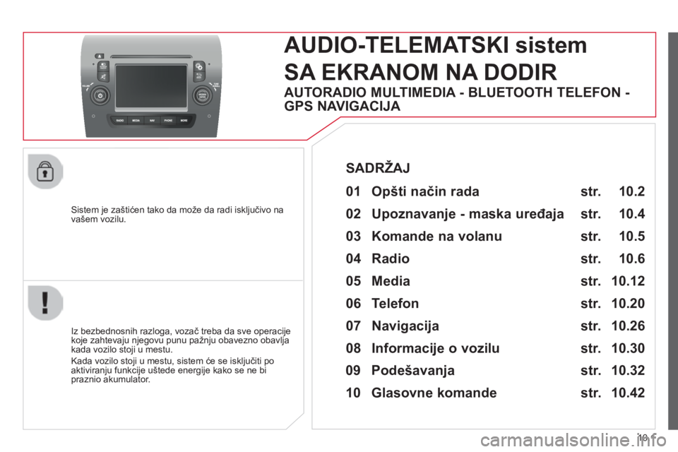 CITROEN JUMPER 2015  Priručnik (in Serbian) 10.1
JUMPER-PAPIER_SR_CHAP10A_AUTORADIO_FIAT-TACTILE-1_ED01-2014
  Sistem je zaštićen tako da može da radi isključivo na vašem vozilu.  
     AUDIO-TELEMATSKI  sistem 
SA EKRANOM NA DODIR 
  Iz b