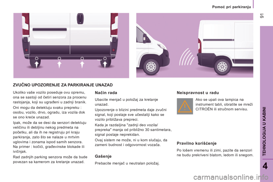 CITROEN JUMPER 2015 Priručnik (in Serbian) Pomoć pri parkiranju
91
4
TEHNOLOGIJA U KABINI
JUMPER-PAPIER_SR_CHAP04_TECHNOLOGIE A BORD_ED01-2014
ZVUČNO UPOZORENJE ZA PARKIRANJE UNAZAD
Ukoliko vaše vozilo poseduje ovu opremu,
ona se CITROEN JUMPER 2015 Priručnik (in Serbian) Pomoć pri parkiranju
91
4
TEHNOLOGIJA U KABINI
JUMPER-PAPIER_SR_CHAP04_TECHNOLOGIE A BORD_ED01-2014
ZVUČNO UPOZORENJE ZA PARKIRANJE UNAZAD
Ukoliko vaše vozilo poseduje ovu opremu,
ona se