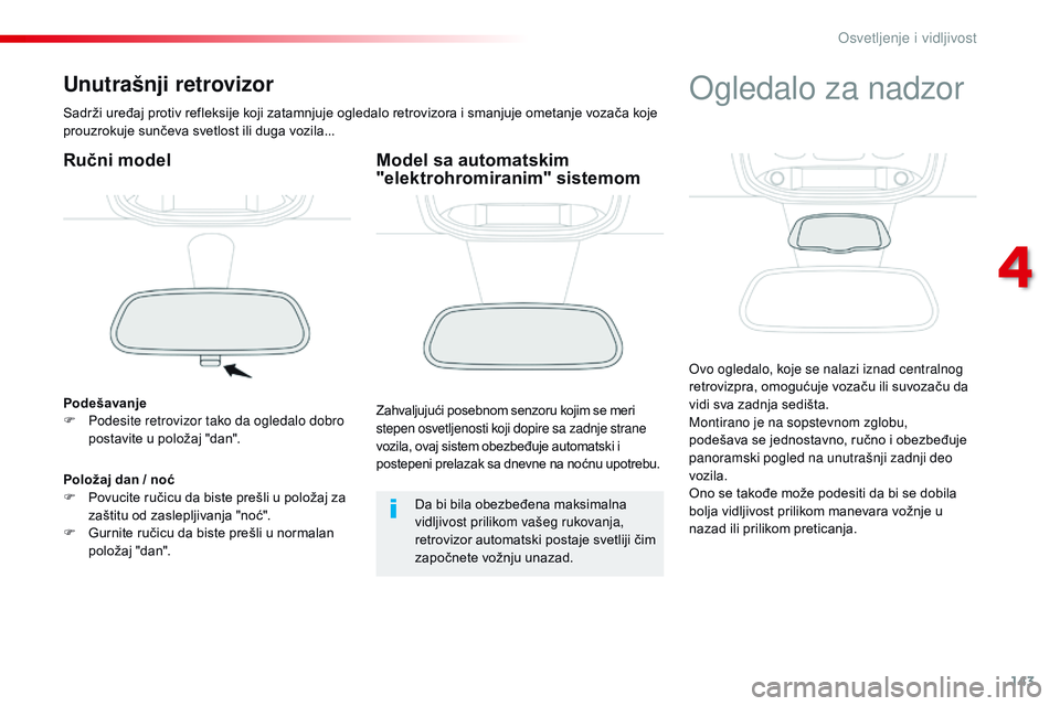 CITROEN JUMPER SPACETOURER 2017 Priručnik (in Serbian) 143
Spacetourer-VP_sr_Chap04_eclairage-et-visibilite_ed01-2016
Unutrašnji retrovizor
Sadrži uređaj protiv refleksije koji zatamnjuje ogledalo retrovizora i smanjuje ometanje vozača koje
prouzroku CITROEN JUMPER SPACETOURER 2017 Priručnik (in Serbian) 143
Spacetourer-VP_sr_Chap04_eclairage-et-visibilite_ed01-2016
Unutrašnji retrovizor
Sadrži uređaj protiv refleksije koji zatamnjuje ogledalo retrovizora i smanjuje ometanje vozača koje
prouzroku