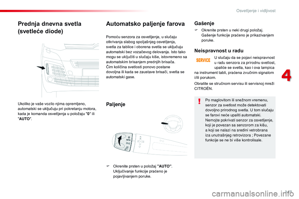 CITROEN JUMPER SPACETOURER 2017 Priručnik (in Serbian) 147
Spacetourer-VP_sr_Chap04_eclairage-et-visibilite_ed01-2016
Prednja dnevna svetla
(svetleće diode)
Ukoliko je vaše vozilo njima opremljeno,
automatski se uključuju pri pokretanju motora,
kada CITROEN JUMPER SPACETOURER 2017 Priručnik (in Serbian) 147
Spacetourer-VP_sr_Chap04_eclairage-et-visibilite_ed01-2016
Prednja dnevna svetla
(svetleće diode)
Ukoliko je vaše vozilo njima opremljeno,
automatski se uključuju pri pokretanju motora,
kada