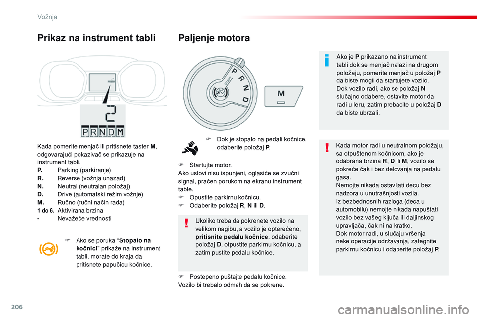 CITROEN JUMPER SPACETOURER 2017 Priručnik (in Serbian) 206
Spacetourer-VP_sr_Chap06_conduite_ed01-2016
Kada pomerite menjač ili pritisnete taster M,
o dgovarajući pokazivač se prikazuje na
instrument tabli.
P.
P
arking (parkiranje)
R.
R
everse (v CITROEN JUMPER SPACETOURER 2017 Priručnik (in Serbian) 206
Spacetourer-VP_sr_Chap06_conduite_ed01-2016
Kada pomerite menjač ili pritisnete taster M,
o dgovarajući pokazivač se prikazuje na
instrument tabli.
P.
P
arking (parkiranje)
R.
R
everse (v