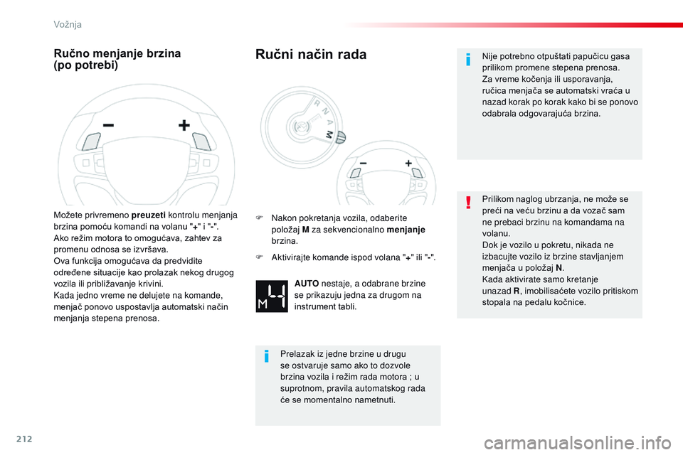 CITROEN JUMPER SPACETOURER 2017  Priručnik (in Serbian) 212
Spacetourer-VP_sr_Chap06_conduite_ed01-2016
Ručno menjanje brzina  
(po potrebi)
Možete privremeno preuzeti kontrolu menjanja 
brzina pomoću komandi na volanu " +" i " -". 
Ako 