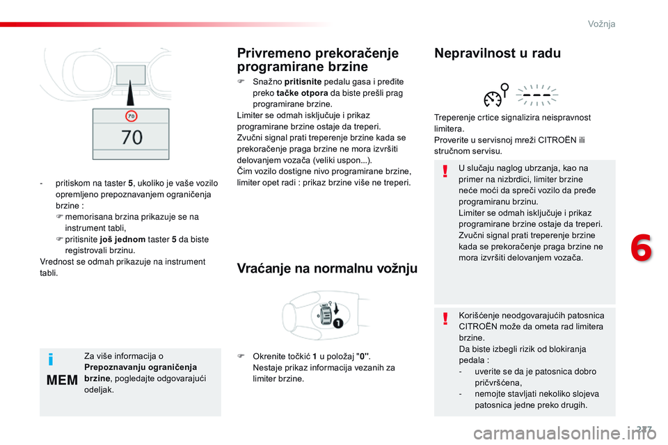 CITROEN JUMPER SPACETOURER 2017  Priručnik (in Serbian) 227
MEM
Spacetourer-VP_sr_Chap06_conduite_ed01-2016
U slučaju naglog ubrzanja, kao na 
primer na nizbrdici, limiter brzine 
neće moći da spreči vozilo da pređe 
programiranu brzinu.
Limiter se od