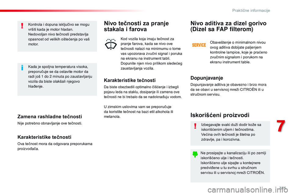 CITROEN JUMPER SPACETOURER 2017  Priručnik (in Serbian) 275
Spacetourer-VP_sr_Chap07_info-pratiques_ed01-2016
Zamena rashladne tečnosti
Nije potrebno obnavljanje ove tečnosti.
Karakteristike tečnosti
Ova tečnost mora da odgovara preporukama 
proizvođa