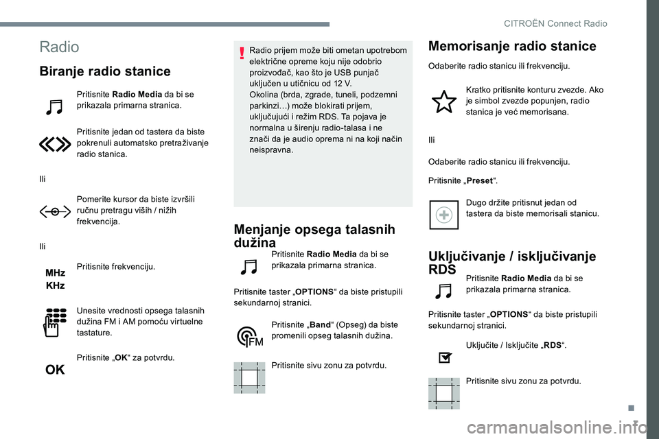 CITROEN JUMPER SPACETOURER 2017 Priručnik (in Serbian) 7
Radio
Biranje radio stanice
Pritisnite Radio Media da bi se
prikazala primarna stranica.
Pritisnite jedan od tastera da biste
pokrenuli automatsko pretraživanje
radio stanica.
Ili Pomerite kurso CITROEN JUMPER SPACETOURER 2017 Priručnik (in Serbian) 7
Radio
Biranje radio stanice
Pritisnite Radio Media da bi se
prikazala primarna stranica.
Pritisnite jedan od tastera da biste
pokrenuli automatsko pretraživanje
radio stanica.
Ili Pomerite kurso