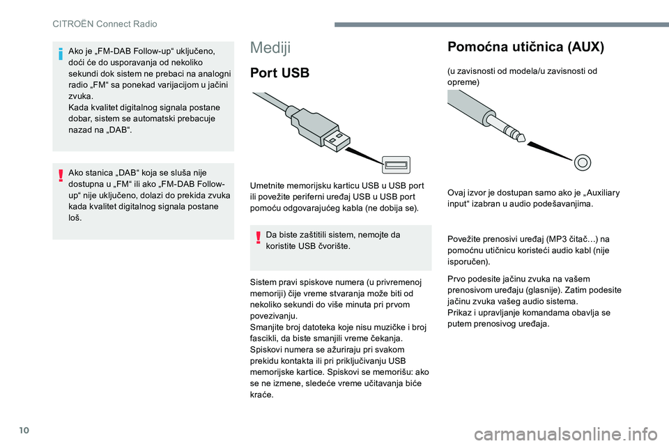 CITROEN JUMPER SPACETOURER 2017 Priručnik (in Serbian) 10
Mediji
Por t USB
Umetnite memorijsku karticu USB u USB port
ili povežite periferni uređaj USB u USB port
pomoću odgovarajućeg kabla (ne dobija se).Da biste zaštitili sistem, nemojte da
kori CITROEN JUMPER SPACETOURER 2017 Priručnik (in Serbian) 10
Mediji
Por t USB
Umetnite memorijsku karticu USB u USB port
ili povežite periferni uređaj USB u USB port
pomoću odgovarajućeg kabla (ne dobija se).Da biste zaštitili sistem, nemojte da
kori
