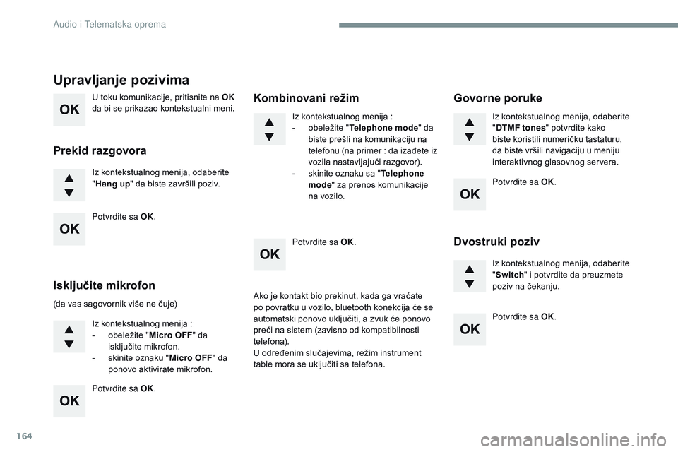 CITROEN JUMPER SPACETOURER 2017 Priručnik (in Serbian) 164
U toku komunikacije, pritisnite na OK
d a bi se prikazao kontekstualni meni.
Iz
kontekstualnog menija, odaberite
"H
ang up "
da biste završili poziv.
Upravljan CITROEN JUMPER SPACETOURER 2017 Priručnik (in Serbian) 164
U toku komunikacije, pritisnite na OK
d a bi se prikazao kontekstualni meni.
Iz
kontekstualnog menija, odaberite
"H
ang up "
da biste završili poziv.
Upravljan
