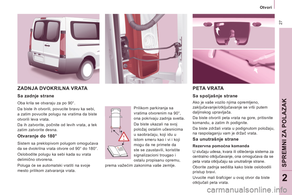CITROEN JUMPER MULTISPACE 2013  Priručnik (in Serbian) 27
   
 
Otvori  
 
SPREMNI ZA POLAZAK
2
 
ZADNJA DVOKRILNA VRATA 
 
Prilikom parkiranja sa 
vratima otvorenim na 90°, 
ona pokrivaju zadnja svetla. 
  Da biste ukazali na svoj 
položaj ostalim uče