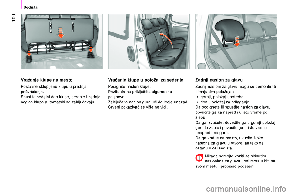 CITROEN NEMO 2014  Priručnik (in Serbian)  100
Sedišta
 
 
Vr aćanje klupe na mesto 
 
Postavite sklopljenu klupu u prednja 
pričvršćenja. 
  Spustite sedalni deo klupe, prednje i zadnje 
nogice klupe automatski se zaključavaju.  
 
 
V