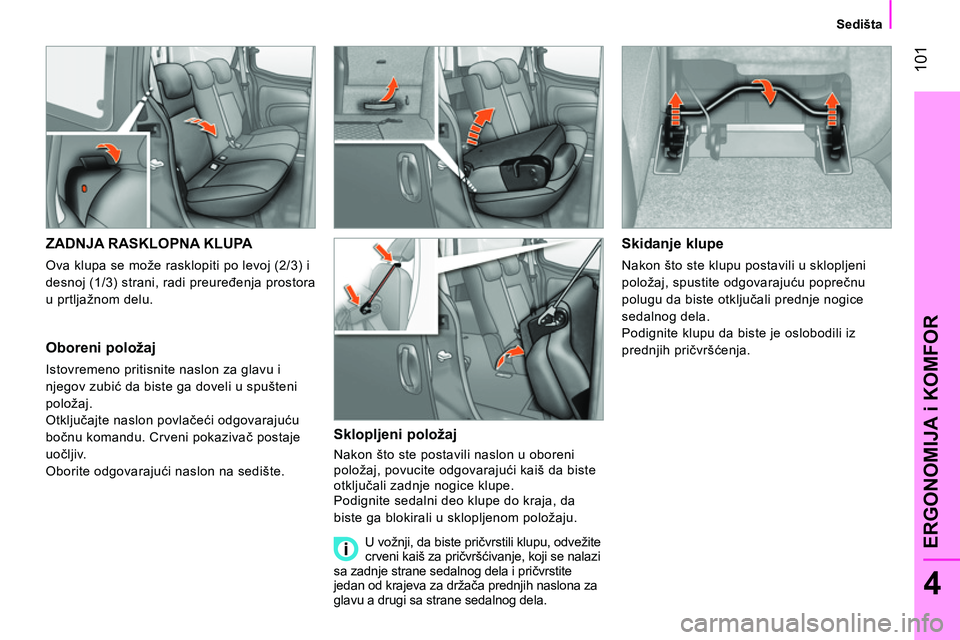 CITROEN NEMO 2014 Priručnik (in Serbian) 101
4
ERGONOMIJA i KOMFOR
Sedišta
ZADNJA RASKLOPNA KLUPA
Ova klupa se može rasklopiti po levoj (2/3) i
desnoj (1/3) strani, radi preuređenja prostora
u prtljažnom CITROEN NEMO 2014 Priručnik (in Serbian) 101
4
ERGONOMIJA i KOMFOR
Sedišta
ZADNJA RASKLOPNA KLUPA
Ova klupa se može rasklopiti po levoj (2/3) i
desnoj (1/3) strani, radi preuređenja prostora
u prtljažnom