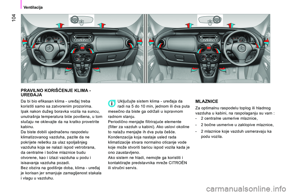 CITROEN NEMO 2014 Priručnik (in Serbian) 104
Ventilacija
PRAVILNO KORIŠĆENJE KLIMA -
UREĐAJA
Uključujte sistem klima - uređaja da
radi na 5 do 10 min, jednom ili dva puta
mesečno da biste ga održali u ispravnom
rad CITROEN NEMO 2014 Priručnik (in Serbian) 104
Ventilacija
PRAVILNO KORIŠĆENJE KLIMA -
UREĐAJA
Uključujte sistem klima - uređaja da
radi na 5 do 10 min, jednom ili dva puta
mesečno da biste ga održali u ispravnom
rad