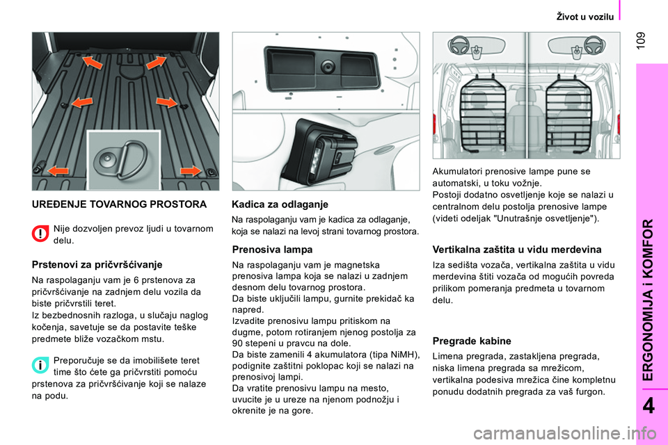 CITROEN NEMO 2014 Priručnik (in Serbian) 109
4
ERGONOMIJA i KOMFOR
Život u vozilu
UREĐENJE TOVARNOG PROSTORA
Prstenovi za pričvršćivanje
Na raspolaganju vam je 6 prstenova za
pričvršćivanje na zadnjem delu vozil CITROEN NEMO 2014 Priručnik (in Serbian) 109
4
ERGONOMIJA i KOMFOR
Život u vozilu
UREĐENJE TOVARNOG PROSTORA
Prstenovi za pričvršćivanje
Na raspolaganju vam je 6 prstenova za
pričvršćivanje na zadnjem delu vozil