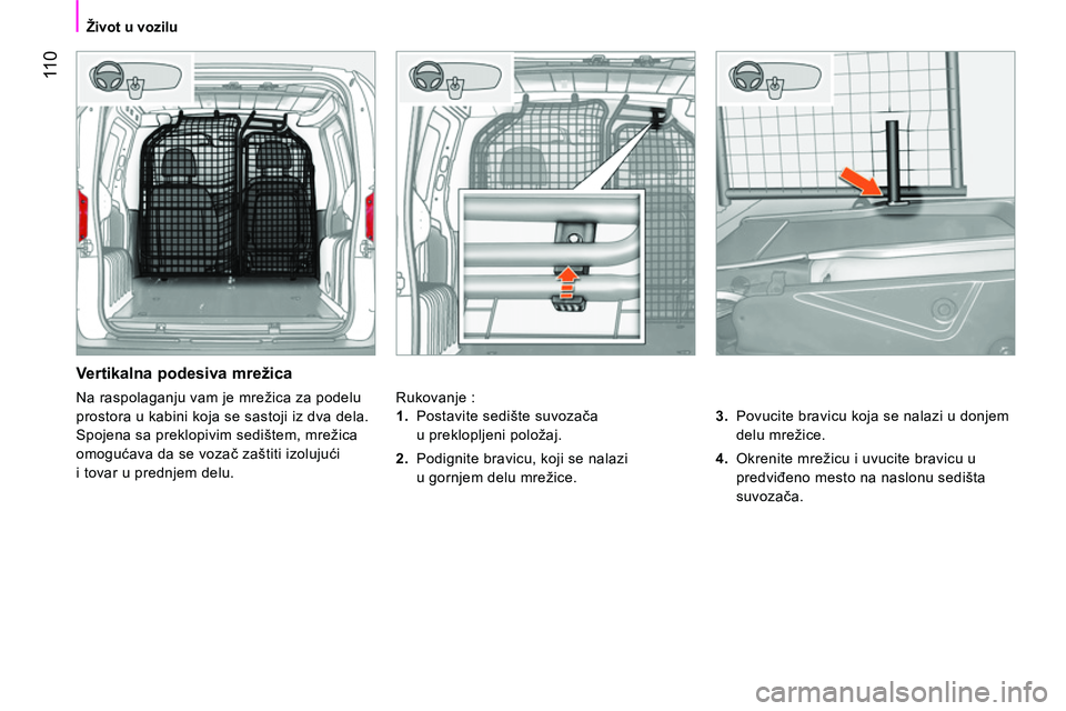 CITROEN NEMO 2014  Priručnik (in Serbian)  11 0
 
 
 
Život u vozilu  
 
 
 
Vertikalna podesiva mrežica 
 
Rukovanje : 
   
3. 
  Povucite bravicu koja se nalazi u donjem 
delu mrežice. 
   
4. 
  Okrenite mrežicu i uvucite bravicu u 
pr