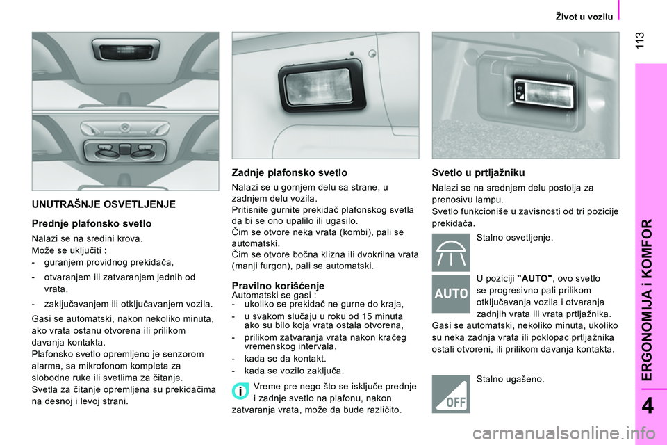 CITROEN NEMO 2014 Priručnik (in Serbian) 11 3
4
ERGONOMIJA i KOMFOR
Život u vozilu
UNUTRAŠNJE OSVETLJENJE
Prednje plafonsko svetlo
Nalazi se na sredini krova.
Može se uključiti :
- guranjem providnog prek CITROEN NEMO 2014 Priručnik (in Serbian) 11 3
4
ERGONOMIJA i KOMFOR
Život u vozilu
UNUTRAŠNJE OSVETLJENJE
Prednje plafonsko svetlo
Nalazi se na sredini krova.
Može se uključiti :
- guranjem providnog prek