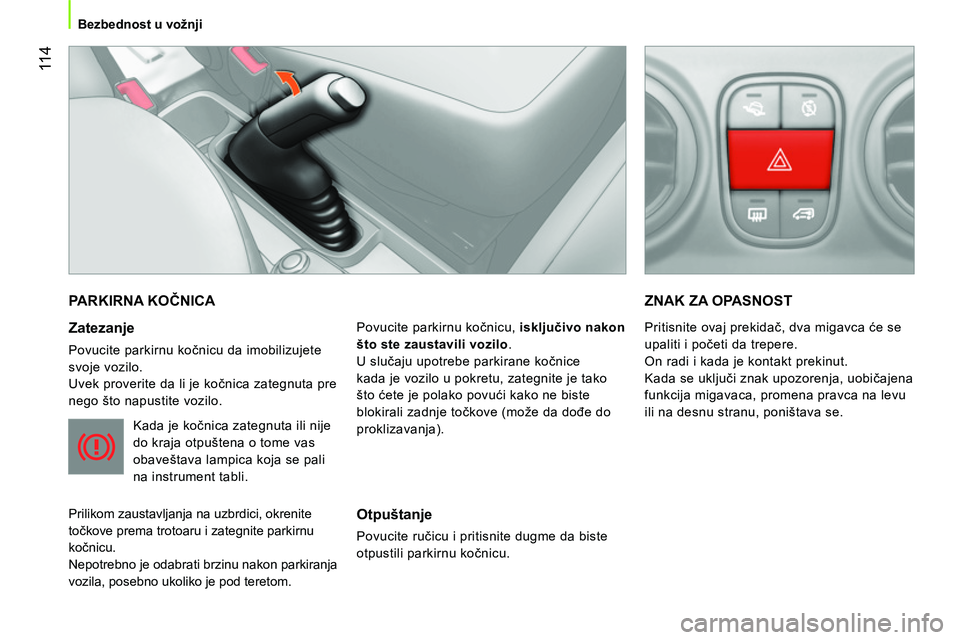 CITROEN NEMO 2014 Priručnik (in Serbian) 11 4
Bezbednost u vožnji
PARKIRNA KOČNICA
Zatezanje
Povucite parkirnu kočnicu da imobilizujete
svoje vozilo.
Uvek proverite da li je kočnica zategnuta pre
nego što napustite vozil CITROEN NEMO 2014 Priručnik (in Serbian) 11 4
Bezbednost u vožnji
PARKIRNA KOČNICA
Zatezanje
Povucite parkirnu kočnicu da imobilizujete
svoje vozilo.
Uvek proverite da li je kočnica zategnuta pre
nego što napustite vozil