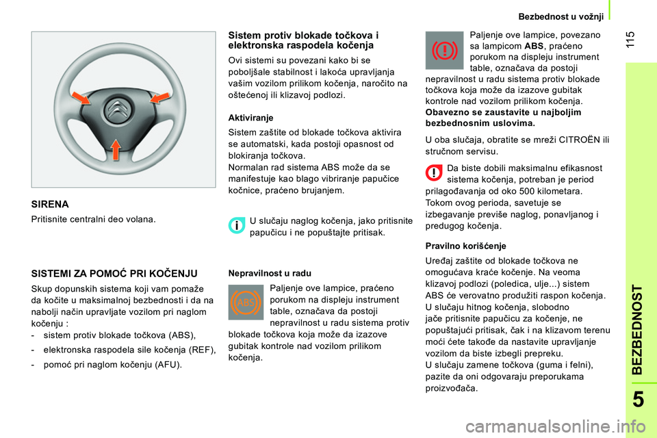 CITROEN NEMO 2014 Priručnik (in Serbian) 11 5
5
BEZBEDNOST
Bezbednost u vožnji
SIRENA
Pritisnite centralni deo volana.
Sistem protiv blokade točkova i
elektronska raspodela kočenja
Ovi sistemi su povezani kako bi CITROEN NEMO 2014 Priručnik (in Serbian) 11 5
5
BEZBEDNOST
Bezbednost u vožnji
SIRENA
Pritisnite centralni deo volana.
Sistem protiv blokade točkova i
elektronska raspodela kočenja
Ovi sistemi su povezani kako bi