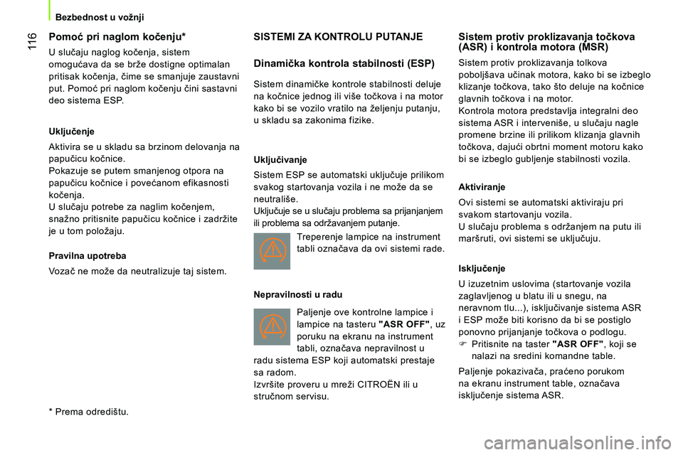 CITROEN NEMO 2014 Priručnik (in Serbian) 11 6
Bezbednost u vožnji
Pomoć pri naglom kočenju*
U slučaju naglog kočenja, sistem
omogućava da se brže dostigne optimalan
pritisak kočenja, čime se smanjuje za CITROEN NEMO 2014 Priručnik (in Serbian) 11 6
Bezbednost u vožnji
Pomoć pri naglom kočenju*
U slučaju naglog kočenja, sistem
omogućava da se brže dostigne optimalan
pritisak kočenja, čime se smanjuje za