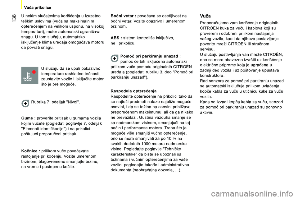 CITROEN NEMO 2014 Priručnik (in Serbian) 138
Vuča prikolice
U nekim slučajevima korišćenja u izuzetno
teškim uslovima (vuča sa maksimalnim
opterećenjem na velikom usponu, na visokoj
temperaturi), motor automatski ograničava CITROEN NEMO 2014 Priručnik (in Serbian) 138
Vuča prikolice
U nekim slučajevima korišćenja u izuzetno
teškim uslovima (vuča sa maksimalnim
opterećenjem na velikom usponu, na visokoj
temperaturi), motor automatski ograničava