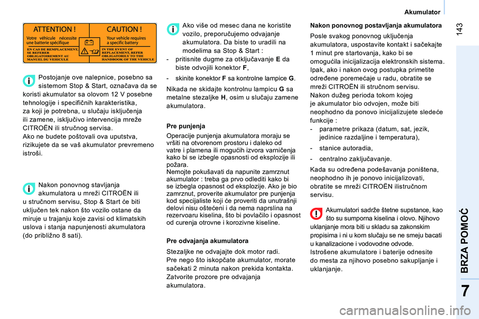 CITROEN NEMO 2014 Priručnik (in Serbian) 143
7
BRZA POMOĆ
Akumulator
Akumulatori sadrže štetne supstance, kao
što su sumporna kiselina i olovo. Njihovo
uklanjanje mora biti u skladu sa zakonskim
propisima i ni u kom s CITROEN NEMO 2014 Priručnik (in Serbian) 143
7
BRZA POMOĆ
Akumulator
Akumulatori sadrže štetne supstance, kao
što su sumporna kiselina i olovo. Njihovo
uklanjanje mora biti u skladu sa zakonskim
propisima i ni u kom s
