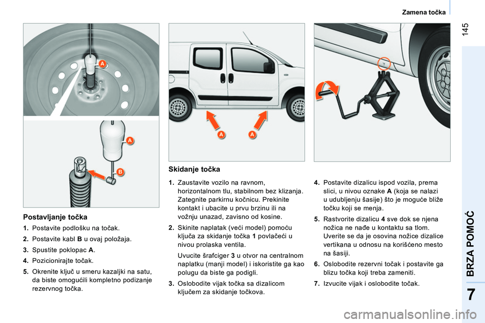 CITROEN NEMO 2014 Priručnik (in Serbian) 145
7
BRZA POMOĆ
Zamena točka
Skidanje točka
1.
Zaustavite vozilo na ravnom,
horizontalnom tlu, stabilnom bez klizanja.
Zategnite parkirnu kočnicu. Prekinite
kontakt CITROEN NEMO 2014 Priručnik (in Serbian) 145
7
BRZA POMOĆ
Zamena točka
Skidanje točka
1.
Zaustavite vozilo na ravnom,
horizontalnom tlu, stabilnom bez klizanja.
Zategnite parkirnu kočnicu. Prekinite
kontakt