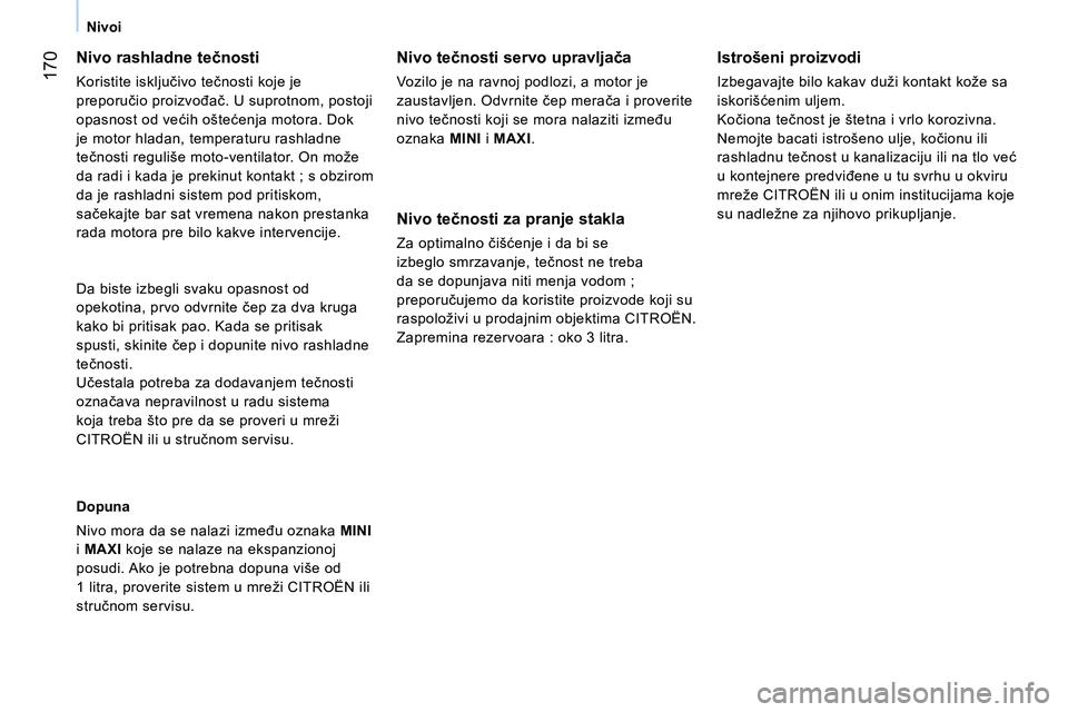CITROEN NEMO 2014 Priručnik (in Serbian) 170
Nivoi
Nivo rashladne tečnosti
Koristite isključivo tečnosti koje je
preporučio proizvođač. U suprotnom, postoji
opasnost od većih oštećenja motora. Dok
je motor hladan, tempera CITROEN NEMO 2014 Priručnik (in Serbian) 170
Nivoi
Nivo rashladne tečnosti
Koristite isključivo tečnosti koje je
preporučio proizvođač. U suprotnom, postoji
opasnost od većih oštećenja motora. Dok
je motor hladan, tempera