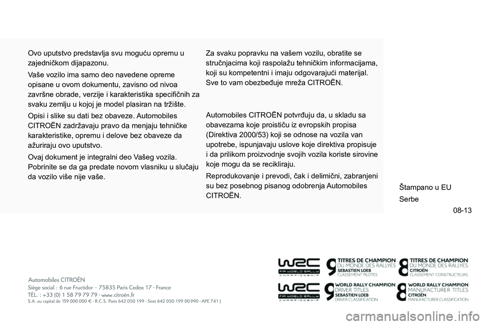CITROEN NEMO 2014 Priručnik (in Serbian) 08-13
Ovo uputstvo predstavlja svu moguću opremu u
zajedničkom dijapazonu.
Vaše vozilo ima samo deo navedene opreme
opisane u ovom dokumentu, zavisno od nivoa
završne obrade, verzije i kar CITROEN NEMO 2014 Priručnik (in Serbian) 08-13
Ovo uputstvo predstavlja svu moguću opremu u
zajedničkom dijapazonu.
Vaše vozilo ima samo deo navedene opreme
opisane u ovom dokumentu, zavisno od nivoa
završne obrade, verzije i kar