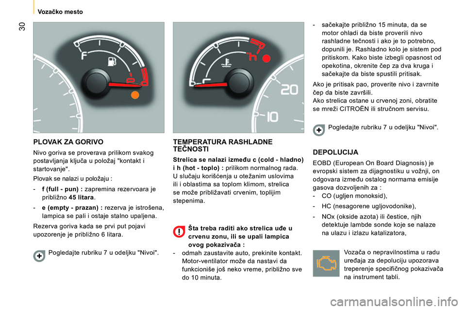 CITROEN NEMO 2014 Priručnik (in Serbian) 30
Vozačko mesto
PLOVAK ZA GORIVO
Nivo goriva se proverava prilikom svakog
postavljanja ključa u položaj "kontakt i
startovanje".
Plovak se nalazi u položaju :
- f (full - pun CITROEN NEMO 2014 Priručnik (in Serbian) 30
Vozačko mesto
PLOVAK ZA GORIVO
Nivo goriva se proverava prilikom svakog
postavljanja ključa u položaj "kontakt i
startovanje".
Plovak se nalazi u položaju :
- f (full - pun