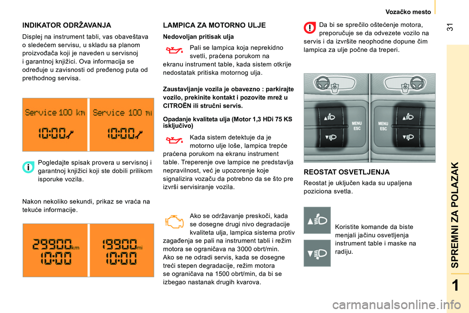 CITROEN NEMO 2014 Priručnik (in Serbian) 31
1
SPREMNI ZA POLAZAK
Vozačko mesto
INDIKATOR ODRŽAVANJA
LAMPICA ZA MOTORNO ULJE
REOSTAT OSVETLJENJA
Reostat je uključen kada su upaljena
poziciona svetla. Pogledajte s CITROEN NEMO 2014 Priručnik (in Serbian) 31
1
SPREMNI ZA POLAZAK
Vozačko mesto
INDIKATOR ODRŽAVANJA
LAMPICA ZA MOTORNO ULJE
REOSTAT OSVETLJENJA
Reostat je uključen kada su upaljena
poziciona svetla. Pogledajte s
