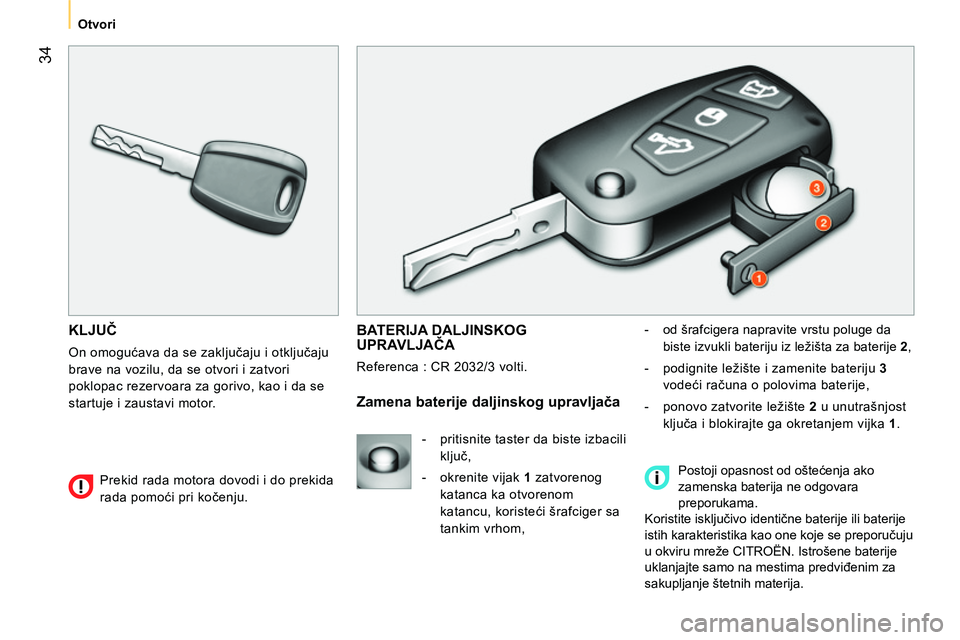 CITROEN NEMO 2014 Priručnik (in Serbian) 34
Otvori
KLJUČ
On omogućava da se zaključaju i otključaju
brave na vozilu, da se otvori i zatvori
poklopac rezervoara za gorivo, kao i da se
startuje i zaustavi motor.
BATER CITROEN NEMO 2014 Priručnik (in Serbian) 34
Otvori
KLJUČ
On omogućava da se zaključaju i otključaju
brave na vozilu, da se otvori i zatvori
poklopac rezervoara za gorivo, kao i da se
startuje i zaustavi motor.
BATER