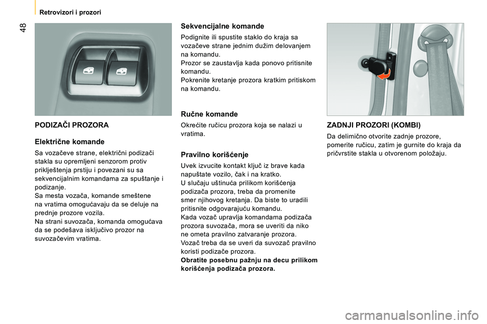 CITROEN NEMO 2014 Priručnik (in Serbian) 48
Retrovizori i prozori
PODIZAČI PROZORA
Električne komande
Sa vozačeve strane, električni podizači
stakla su opremljeni senzorom protiv
priklještenja prstiju i povezani CITROEN NEMO 2014 Priručnik (in Serbian) 48
Retrovizori i prozori
PODIZAČI PROZORA
Električne komande
Sa vozačeve strane, električni podizači
stakla su opremljeni senzorom protiv
priklještenja prstiju i povezani